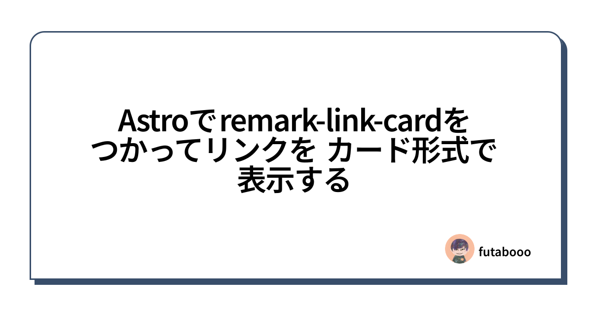 Astroでremark-link-cardをつかってリンクをカード形式で表示する - futabooo.com